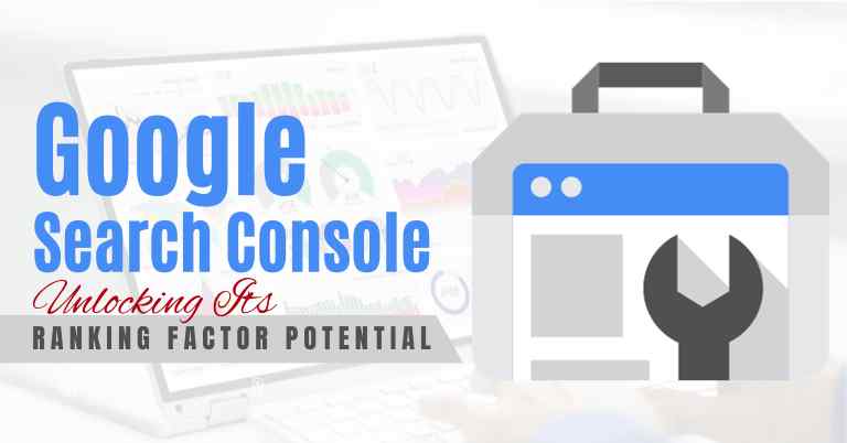 Google Search Console Unlocking Its Ranking Factor Potential